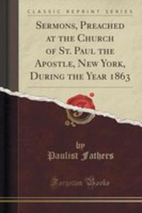 Sermons, Preached At The Church Of St. Paul The Apostle, New York, During The Year 1863 (Classic Reprint) - 2855200586