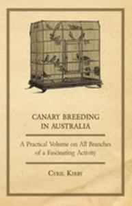 Canary Breeding In Australia - A Practical Volume On All Branches Of A Fascinating Activity - 2853040970