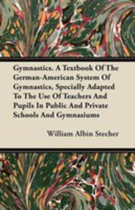 Gymnastics. A Textbook Of The German-american System Of Gymnastics, Specially Adapted To The Use Of Teachers And Pupils In Public And Private Schools - 2853026413