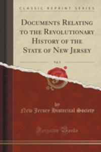 Documents Relating To The Revolutionary History Of The State Of New Jersey, Vol. 3 (Classic Reprint) - 2854653236