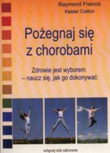 Poegnaj Si Z Chorobami. Zdrowie Jest Wyborem - Naucz Si, Jak Go Dokonywa