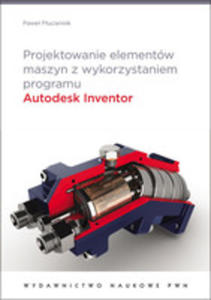 Projektowanie Elementów Maszyn Z Wykorzystaniem Programu Autodesk Inventor