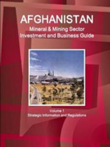 Afghanistan Mineral & Mining Sector Investment And Business Guide Volume 1 Strategic Information...