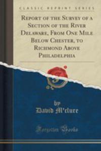Report Of The Survey Of A Section Of The River Delaware, From One Mile Below Chester, To Richmond Above Philadelphia (Classic Reprint) - 2855671137