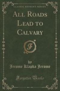 All Roads Lead To Calvary (Classic Reprint) - 2855198520