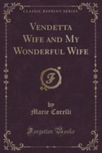 Vendetta Wife And My Wonderful Wife (Classic Reprint) - 2852886901