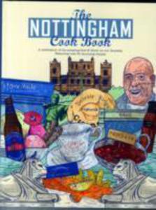 The Nottingham Cook Book: A Celebration Of The Amazing Food & Drink On Our Doorstep - 2843709435