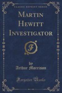 Martin Hewitt Investigator (Classic Reprint) - 2852903861