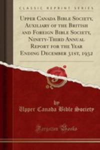Upper Canada Bible Society, Auxiliary Of The British And Foreign Bible Society, Ninety-third Annual Report For The Year Ending December 31st, 1932 (Classic Reprint) - 2854673310