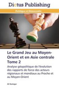 Le Grand Jeu Au Moyen - Orient Et En Asie Centrale Tome 2 - 2857217944