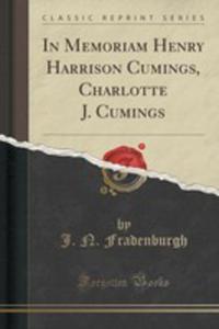 In Memoriam Henry Harrison Cumings, Charlotte J. Cumings (Classic Reprint) - 2853043938