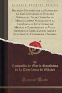 Relacion Historica De La Fundacion De Este Convento De Nuestra Se~nora Del Pilar, Compa~nia De Maria Llamada Vulgarmente La Ense~nanza En Esta Ciudad De Mxico, Y Compendio De La Vida Y Virtudes De Ma - 2855188011