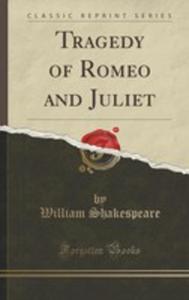 Tragedy Of Romeo And Juliet (Classic Reprint) - 2854799261