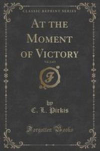 At The Moment Of Victory, Vol. 2 Of 3 (Classic Reprint) - 2855672787