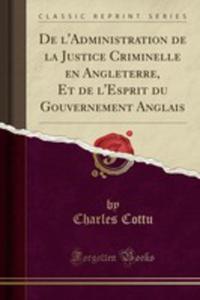 De L'administration De La Justice Criminelle En Angleterre, Et De L'esprit Du Gouvernement Anglais (Classic Reprint) - 2855206431