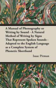 A Manual Of Phonography Or Writing By Sound - A Natural Method Of Writing By Signs That Represent Spoken Sounds - Adapted To The English Language As - 2855786546