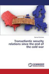 Transatlantic Security Relations Since The End Of The Cold War - 2857167603
