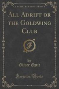 All Adrift Or The Goldwing Club (Classic Reprint)