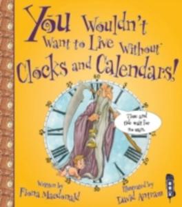 You Wouldn't Want To Live Without Clocks And Calendars