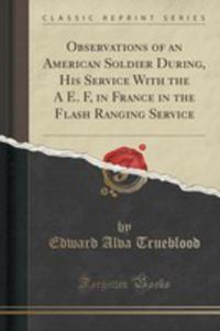Observations Of An American Soldier During, His Service With The A E. F, In France In The Flash...