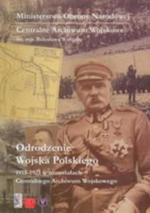 Odrodzenie Wojska Polskiego 1918-1921 W Materiaach Centralnego Archiwum Wojskowego