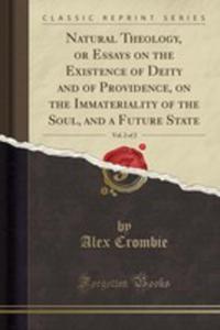 Natural Theology, Or Essays On The Existence Of Deity And Of Providence, On The Immateriality Of The Soul, And A Future State, Vol. 2 Of 2 (Classic Re - 2853033735