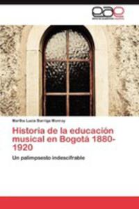 Historia De La Educacion Musical En Bogota 1880 - 1920 - 2857190057