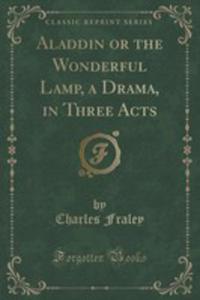 Aladdin Or The Wonderful Lamp, A Drama, In Three Acts (Classic Reprint) - 2854658489