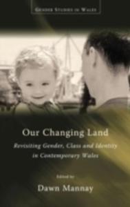 Our Changing Land: Revisiting Gender, Class And Identity In Contemporary Wales - 2843709042