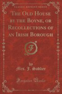 The Old House By The Boyne, Or Recollections Of An Irish Borough (Classic Reprint) - 2855131407