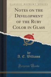 Notes On The Development Of The Ruby Color In Glass (Classic Reprint) - 2855689659