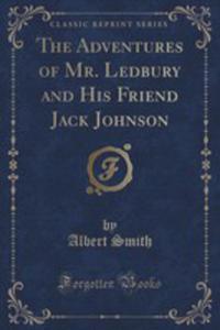 The Adventures Of Mr. Ledbury And His Friend Jack Johnson (Classic Reprint) - 2852908117