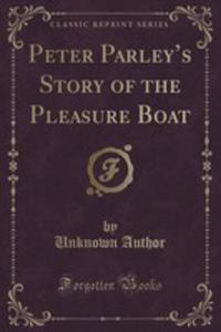 Peter Parley's Story Of The Pleasure Boat (Classic Reprint) - 2855695018