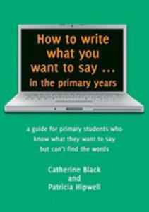 How To Write What You Want To Say ... In The Primary Years - 2853975902