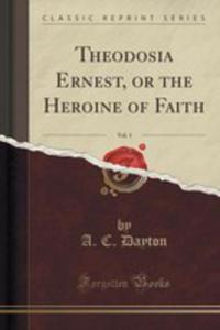 Theodosia Ernest, Or The Heroine Of Faith, Vol. 1 (Classic Reprint) - 2855135614