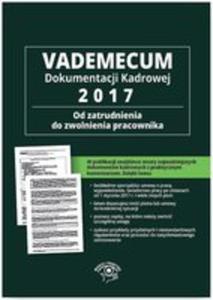 Vademecum Dokumentacji Kadrowej 2017 Od Zatrudnienia Do Zwolnienia Pracownika + Cd Z Wzorami Dokumentw - 2846958321