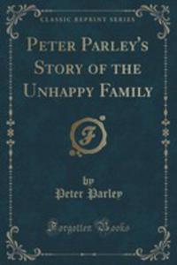 Peter Parley's Story Of The Unhappy Family (Classic Reprint) - 2855204436