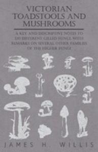 Victorian Toadstools And Mushrooms - A Key And Descriptive Notes To 120 Different Gilled Fungi (Family Agaricaceae) , With Remarks On Several Other Families Of The Higher Fungi - 2854848962