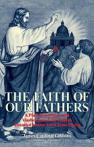 The Faith Of Our Fathers: A Plain Exposition And Vindication Of The Church Founded By Our Lord Jesus Christ - 2855424308