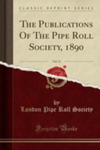 The Publications Of The Pipe Roll Society, 1890, Vol. 13 (Classic Reprint) - 2854863777