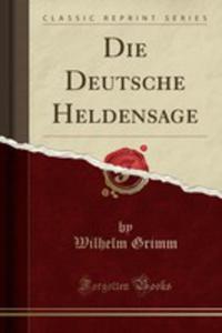 Die Deutsche Heldensage (Classic Reprint) - 2855744526