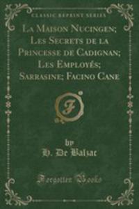 La Maison Nucingen; Les Secrets De La Princesse De Cadignan; Les Employs; Sarrasine; Facino Cane (Classic Reprint) - 2855205500