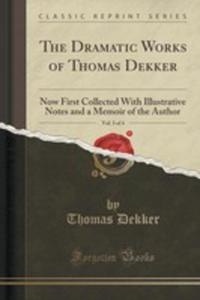 The Dramatic Works Of Thomas Dekker, Vol. 3 Of 4 - 2855717934