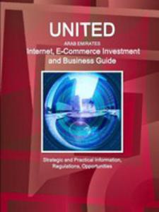 United Arab Emirates Internet, E-commerce Investment And Business Guide - Strategic And Practical Information, Regulations, Opportunities - 2853972014