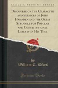 Discourse On The Character And Services Of John Hampden And The Great Struggle For Popular And Constitutional Liberty In His Time (Classic Reprint) - 2853994166