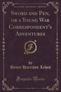 Sword And Pen, Or A Young War Correspondent's Adventures (Classic Reprint)