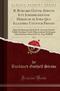 B. Burcard Gotth. Struvii Icti Iurisprudentiae Heroicae Se Iuris Quo Illustres Utuntur Privati, Vol. 6 - 2853050215