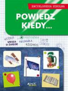 Encyklopedia Szkolna. Powiedz, Kiedy... - 2840233524