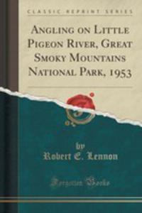 Angling On Little Pigeon River, Great Smoky Mountains National Park, 1953 (Classic Reprint)