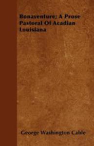 Bonaventure; A Prose Pastoral Of Acadian Louisiana - 2854849492